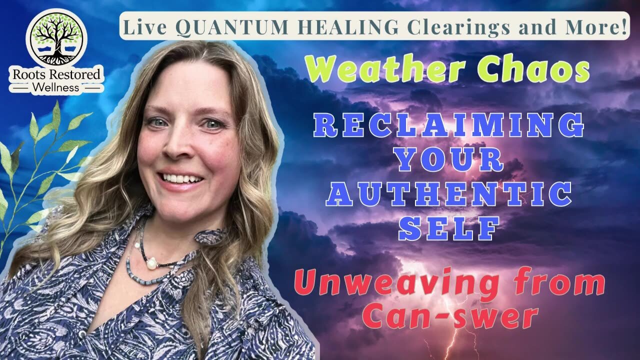 Weather Chaos 🌩️; Reclaiming Your Authentic Self; Unweaving From Can-swer 😷: Quantum Healing Live