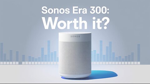 Sonos Era 300 Will Change Your Music Experience