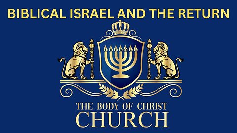 The Body of Christ Church Presents “TRUE BIBLICAL ISRAEL AND THE RETURN”