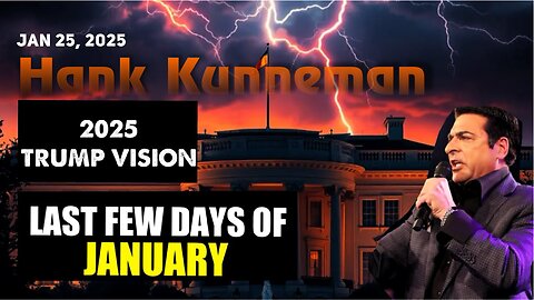 Hank Kunneman: [LAST FEW DAYS of JAN WILL STUN] 2025 TRUMP VISION Jan 25,2025