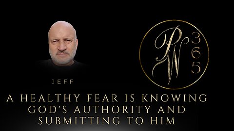 A healthy fear is knowing God's Authority and submitting to Him