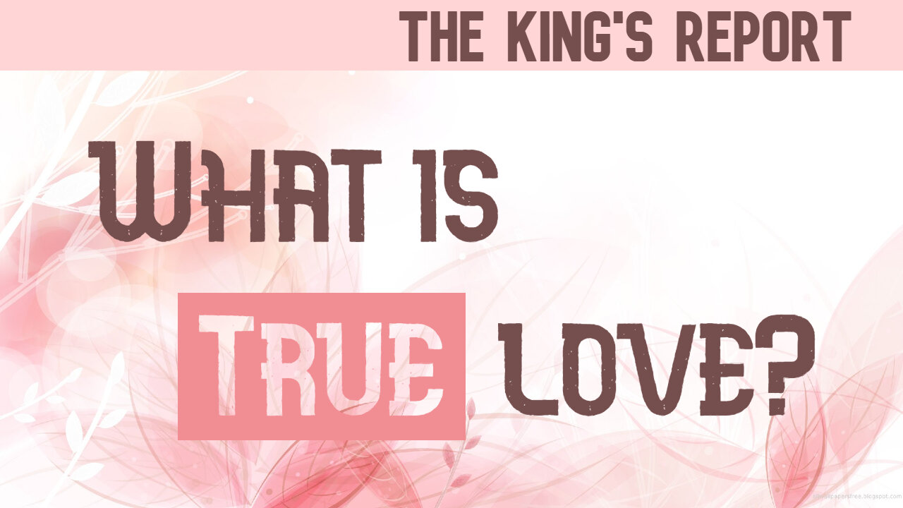 What is True Love? (The King's Report 02/12/2025)