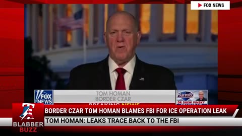 Border Czar Tom Homan Blames FBI For ICE Operation Leak