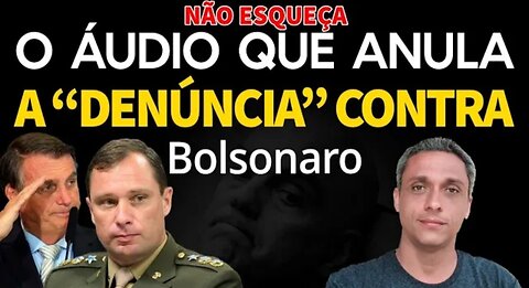 Não esqueça - O áudio que anula a "denúncia criativa' contra Bolsonaro.