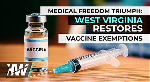 MEDICAL FREEDOM TRIUMPH: WEST VIRGINIA RESTORES VACCINE EXEMPTIONS!