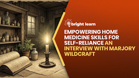 BrightLearn - Empowering Home Medicine Skills for Self-Reliance, an interview with Marjory Wildcraft