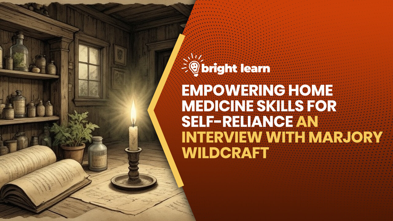 BrightLearn - Empowering Home Medicine Skills for Self-Reliance, an interview with Marjory Wildcraft