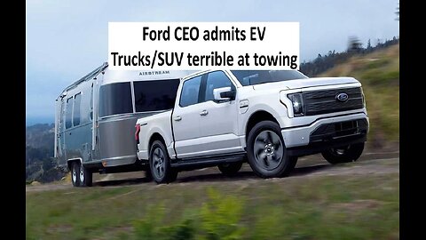 Ford CEO admits EV trucks and SUV terrible for towing