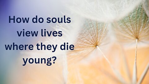 How do souls view lives where they die young?