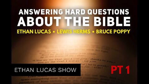 ANSWERING HARD QUESTIONS ABOUT THE BIBLE with Ethan Lucas, Lewis Herms, & Bruce Poppy (Pt 1)