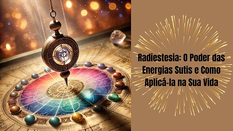 Radiestesia: O Poder das Energias Sutis e Como Aplicá-la na Sua Vida