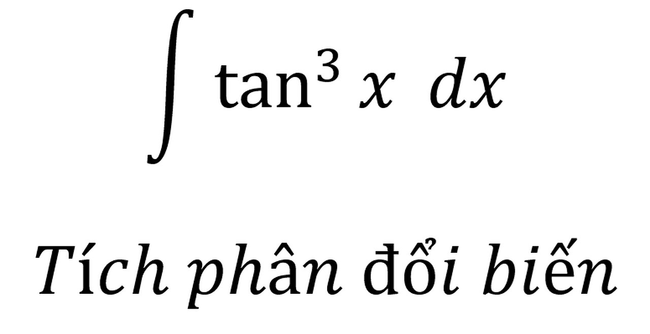 Toán 12: Nguyên hàm - ∫ tan^3x dx - Integration by substitution