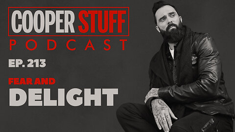 Cooper Stuff Ep. 213 - Fear and Delight