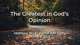 2025-03-09 – The Greatest in God’s Opinion (Matthew 18:1-6) – Pastor Ron Stone