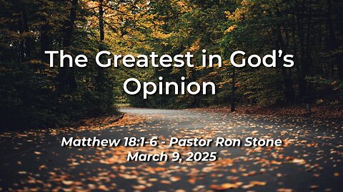 2025-03-09 – The Greatest in God’s Opinion (Matthew 18:1-6) – Pastor Ron Stone