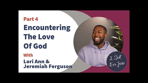 Encountering The Love of God - Part 4