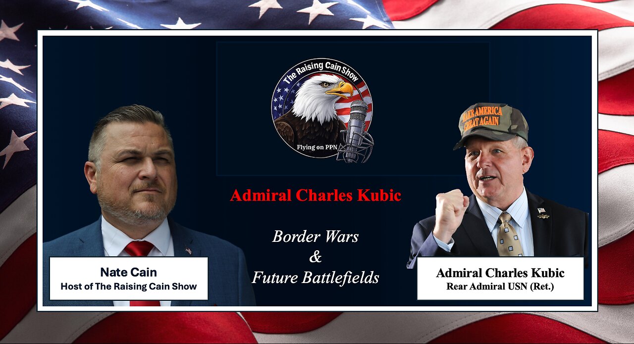 The Raising Cain Show: Border Wars & Future Battlefields with Admiral Chuck Kubic