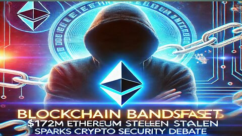 Blockchain Bandit Resurfaces: $172M Ethereum Stolen Sparks Crypto Security Debate