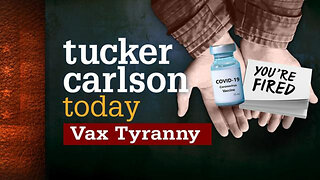 Vax Tyranny | Tucker Carlson Today