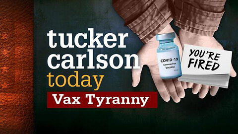 Vax Tyranny | Tucker Carlson Today