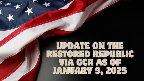 Update On The Restored Republic Via Gcr As Of January 9, 2025