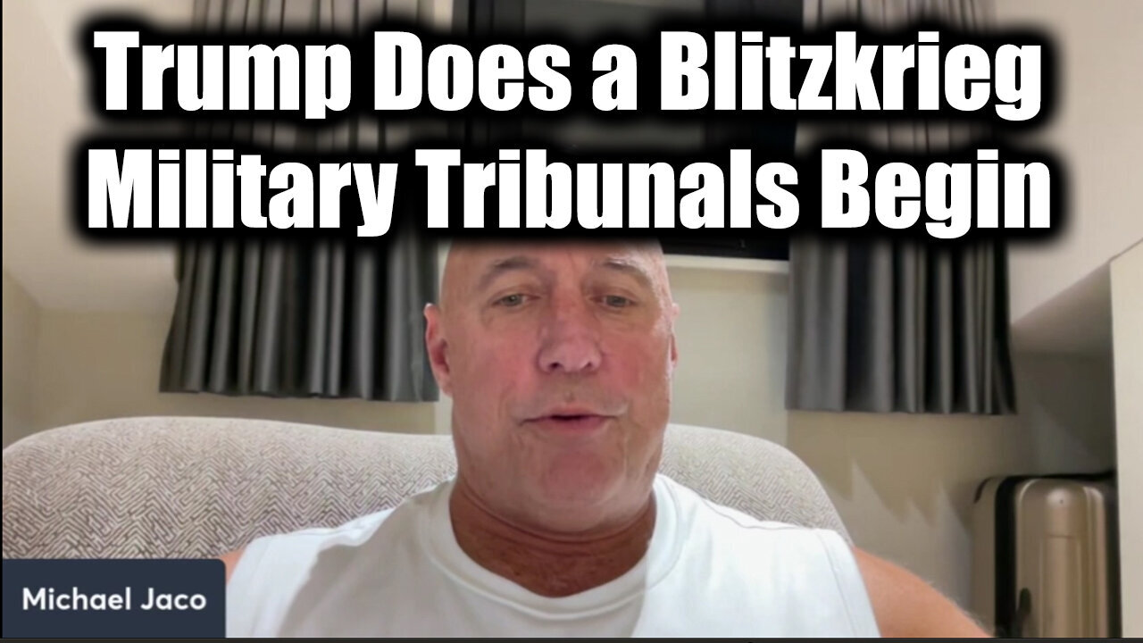 Michael Jaco WARNING #39 Trump Does a Blitzkrieg #39 Military Tribunals Begin
