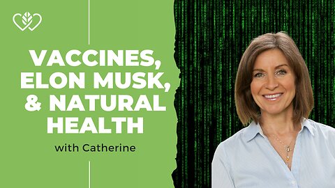 Vaccines, Elon Musk, and Natural Health: 2025 Unpacked | CatherineEdwards.life