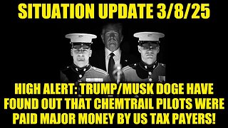 Situation Update 3/8/25: Chemtrail Pilots Were Paid Major Money by US Tax Payers!