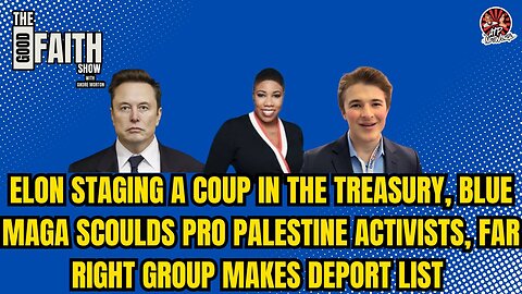 ELON STAGING A COUP IN THE TREASURY, BLUE MAGA SCOULDS PRO PALESTINE ACTIVISTS - Good Faith Show