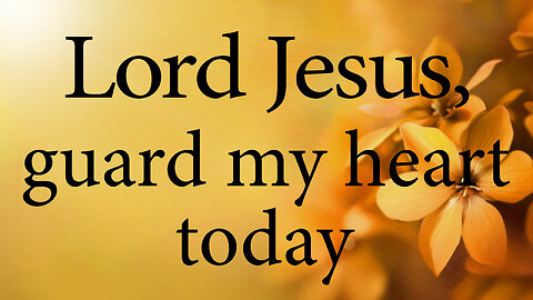 LORD JESUS Guard My Heart And Mind Today | Christian Prayer