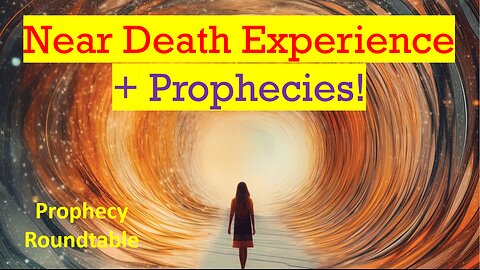 Near Death Experience + Prophecies! Prophecy Roundtable