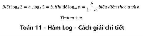 Toán 11: Hàm Log: Biết log_6⁡2=a ,log_6⁡5=b.Khi đó log_m⁡n=b/(1-a) biểu diễn theo a và b.