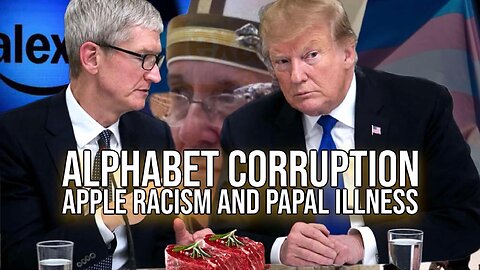 Alphabet Corruption, Apple Racism and Papal Illness | Report