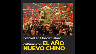 Moscú se viste de rojo: comienza el festival del Año Nuevo chino