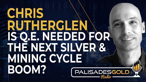 Chris Rutherglen: Is Q.E. Needed for the Next Silver & Mining Cycle Boom?