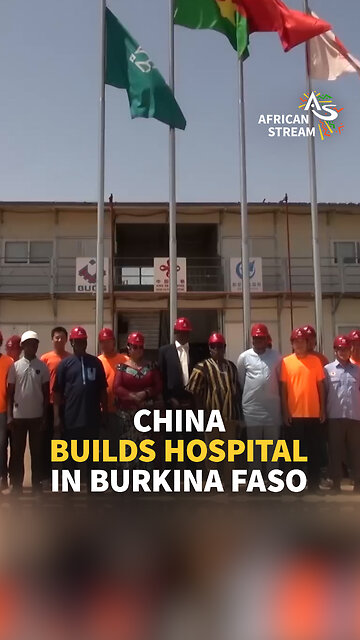 CHINA BUILDS HOSPITAL IN BURKINA FASO