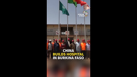 CHINA BUILDS HOSPITAL IN BURKINA FASO