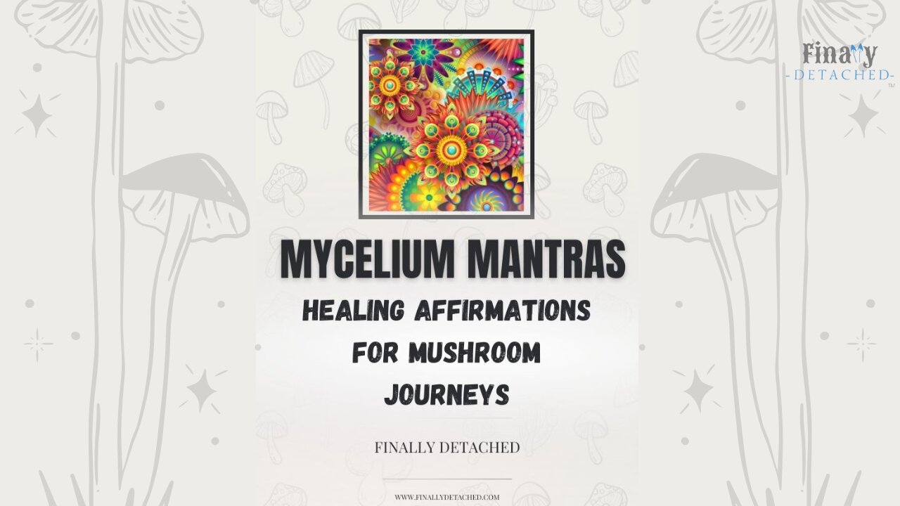 Mycelium Mantras | Affirmations For Healing Mushroom Journeys by Finally Detached