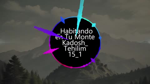 "Habitando en Tu Monte Kadosh" Tehilim 15:1-5