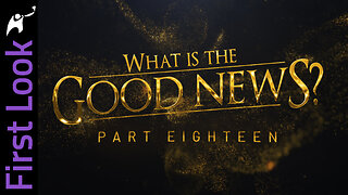 First Look | What Is the Good News? | Part 18