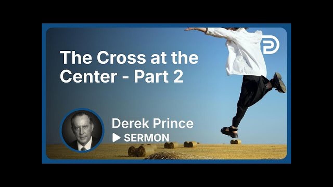 Derek Prince - The Cross at the Center - Part 2