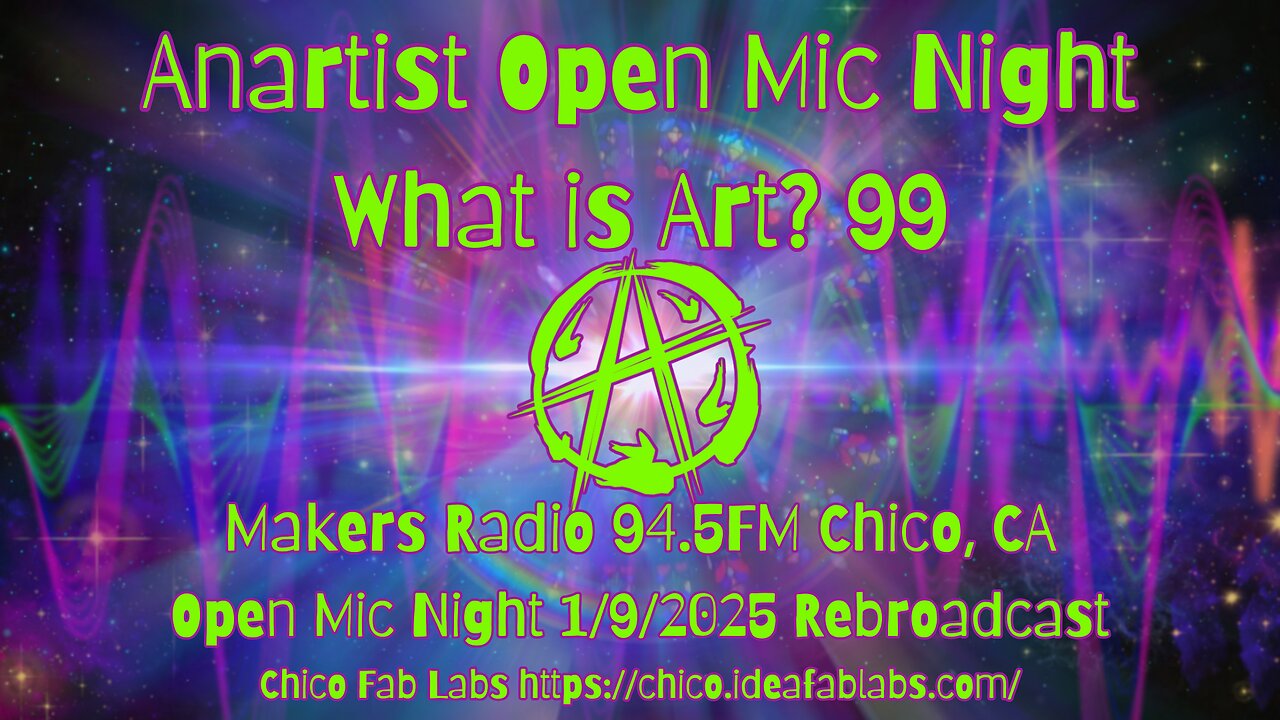 Open Mic Night #20 What is Art? 99 by Maker Radio 94.5FM Chico Rebroadcast