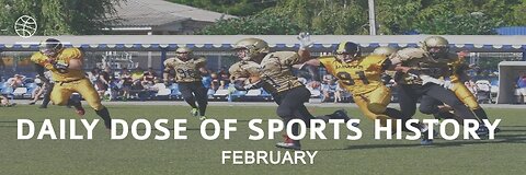 THE HISTORIC SPORTS MOMENTS OF FEBRUARY