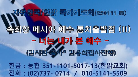 250111(토) 속죄양 메시아 예수 통치출발점 (II) - 너는 내가 본 예수 요한1서 3:2~3) [자유한국/한밝 국가기도회 ] 대표 김시환 목사