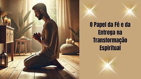 O Papel da Fé e da Entrega na Transformação Espiritual