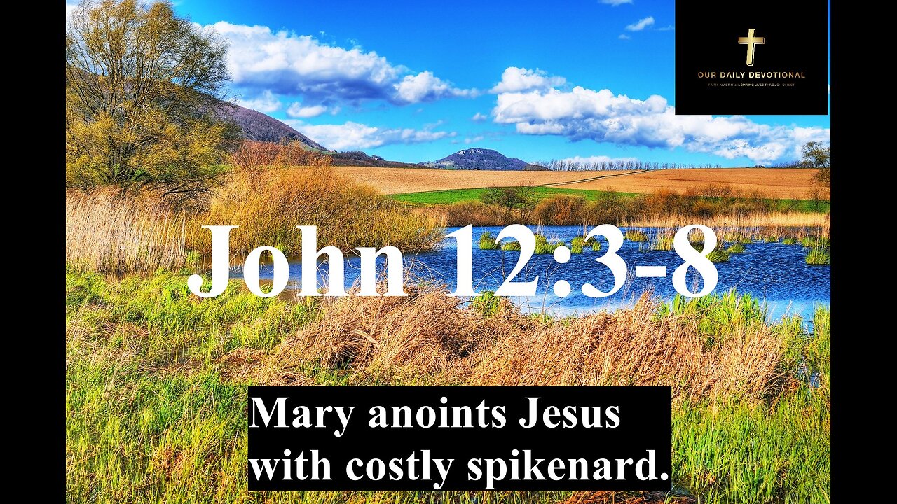 John 12:3-8 Mary anoints Jesus with costly spikenard.