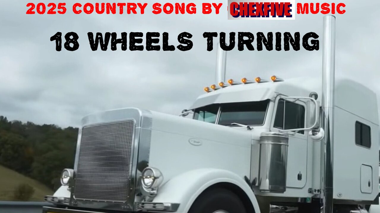2025 CHEXFIVE MUSIC - TRUCKER SONG - 18 WHEELS TURNING
