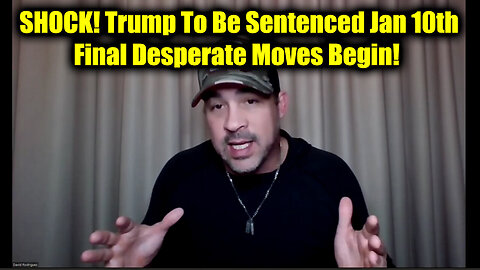 SHOCK! Trump To Be Sentenced Jan 10th - Final Desperate Moves Begin!