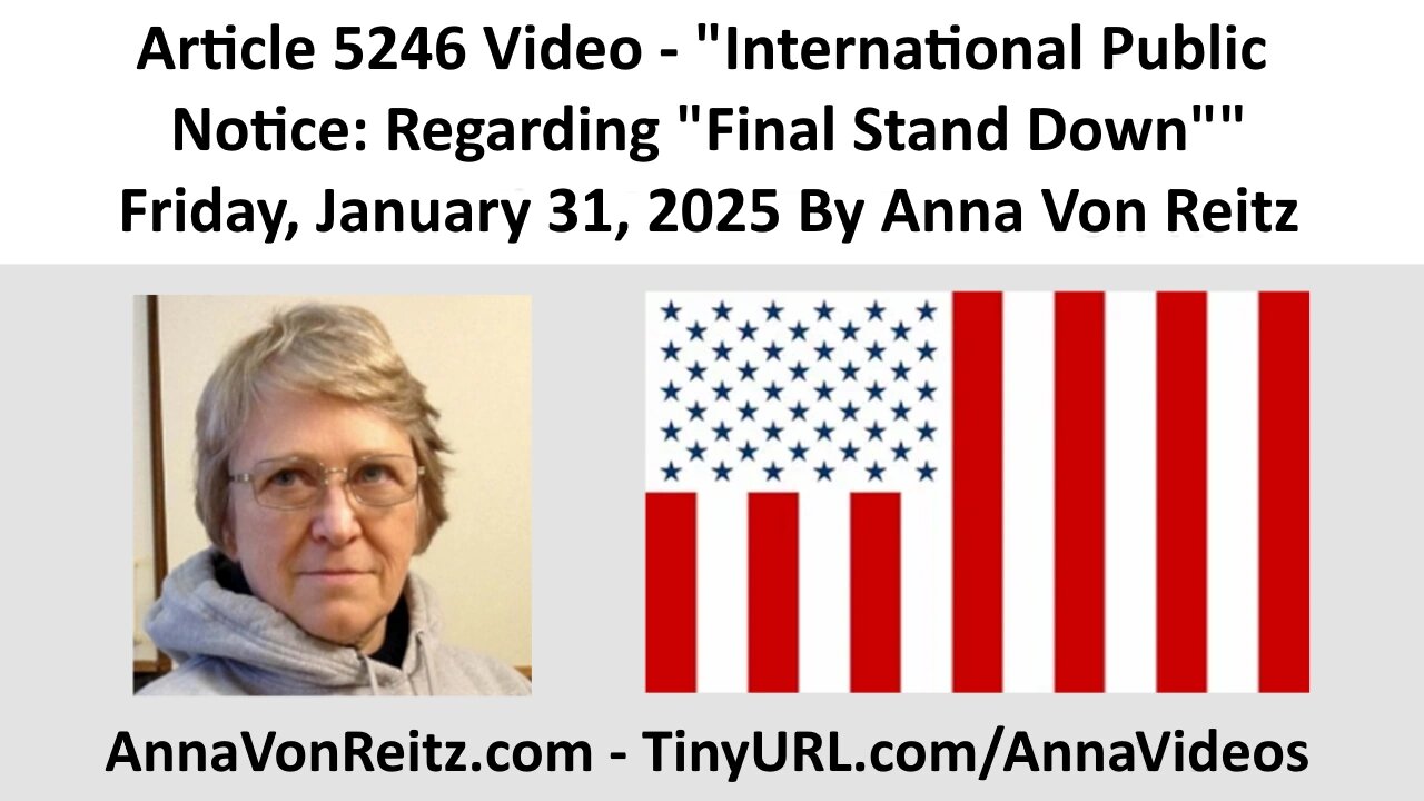 Article 5246 Video - International Public Notice: Regarding "Final Stand Down" By Anna Von Reitz