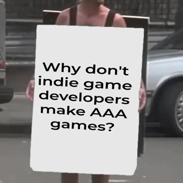 " Why don't indie game developers make AAA games? "